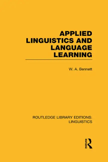 Applied Linguistics and Language Learning (RLE Linguistics C: Applied Linguistics) by W.A. Bennett