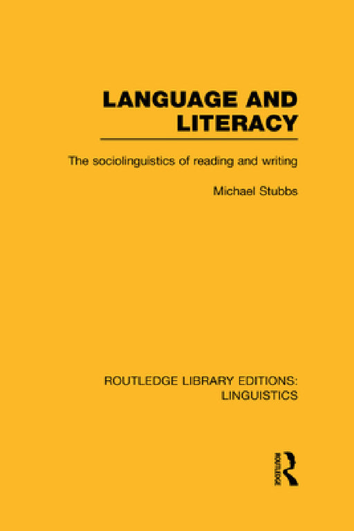 Language and Literacy (Rle Linguistics C: Applied Linguistics): The Sociolinguistics of Reading and Writing by Michael Stubbs
