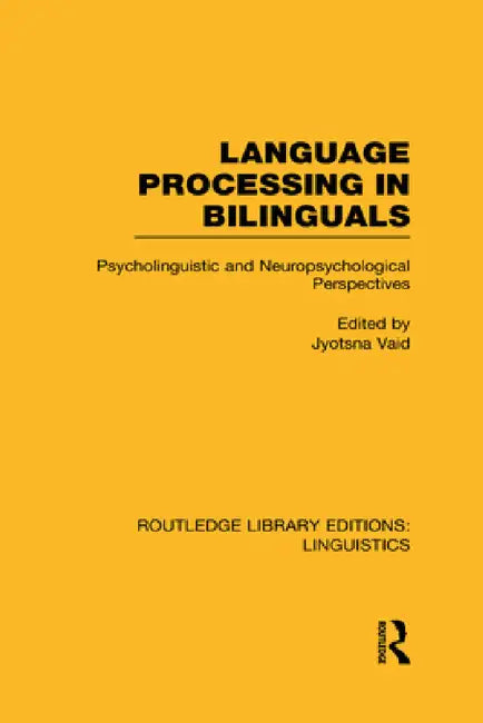 Language Processing in Bilinguals (Rle Linguistics C: Applied Linguistics): Psycholinguistic and Neuropsychological Perspectives by Jyotsna Vaid