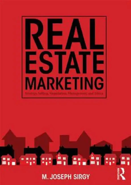 Real Estate Marketing: Strategy, Personal Selling, Negotiation, Management, and Ethics by M. Joseph Sirgy