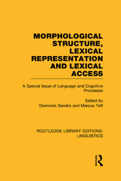 Morphological Structure, Lexical Representation and Lexical Access (Rle Linguistics C: Applied Linguistics): A Special Issue of Language and Cognitive by Dominiek Sandra, Marcus Taft