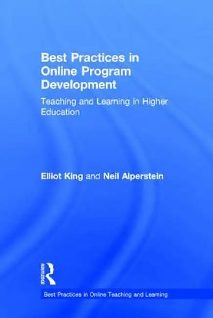 Best Practices in Online Program Development: Teaching and Learning in Higher Education by Elliot King