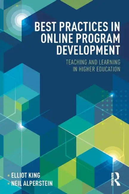 Best Practices in Online Program Development: Teaching and Learning in Higher Education by Elliot King