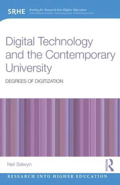 Digital Technology and the Contemporary University: Degrees of digitization by Neil Selwyn