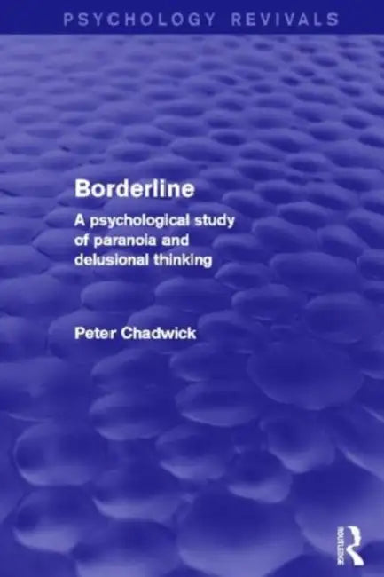 Borderline: A Psychological Study of Paranoia and Delusional Thinking by Peter Chadwick