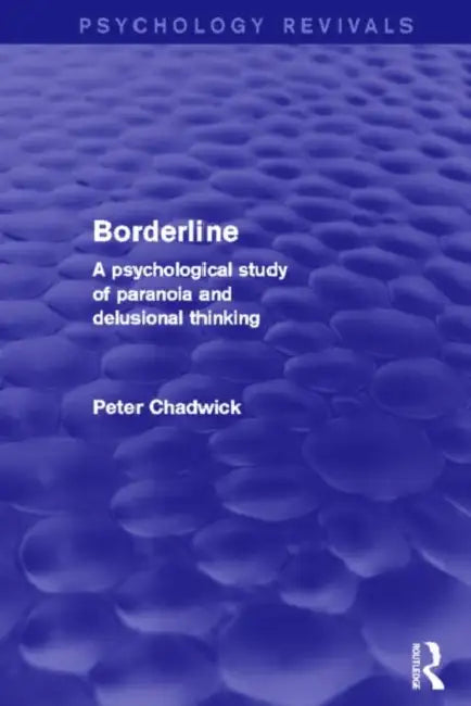Borderline: A Psychological Study of Paranoia and Delusional Thinking by Peter Chadwick