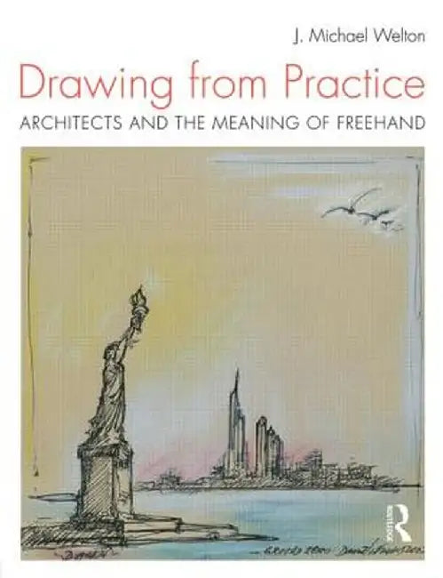 Drawing from Practice: Architects and the Meaning of FreeHand by J. Michael Welton