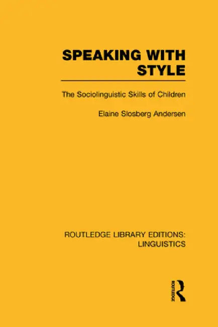 Speaking with Style (Rle Linguistics C: Applied Linguistics): The Sociolinguistics Skills of Children by Elaine Andersen
