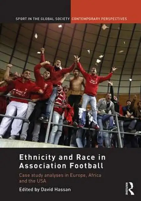 Ethnicity and Race in Association Football: Case Study Analyses in Europe, Africa and the USA by David Hassan