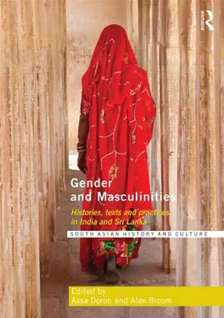 Gender and Masculinities: Histories, Texts and Practices in India and Sri Lanka by Assa Doron