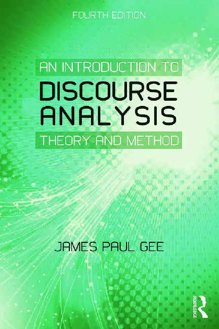 An Introduction To Discourse Analysis: Theory and Method by James Paul Gee