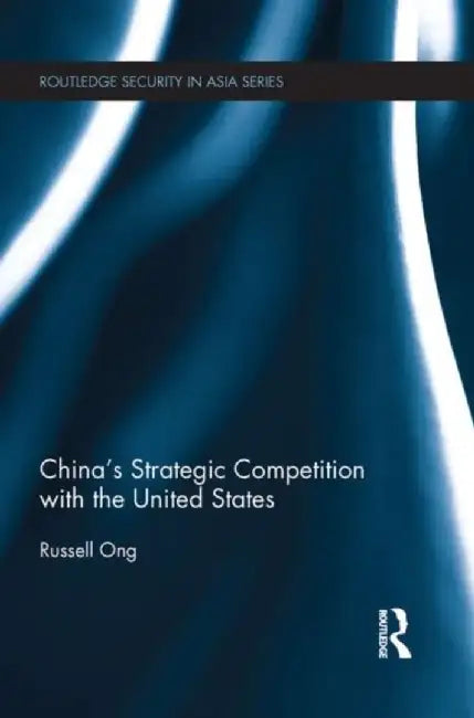 China's Strategic Competition with the United States by Russell Ong