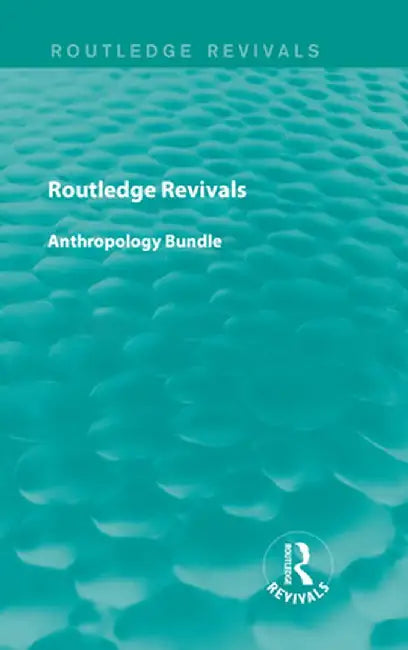 Routledge Revivals Anthropology Bundle by Various