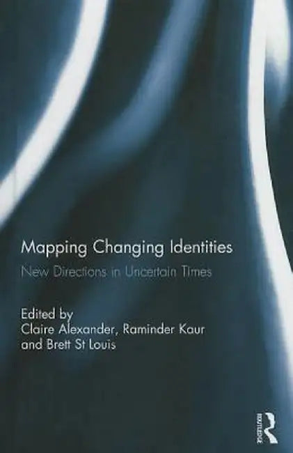 Mapping Changing Identities: New Directions in Uncertain Times by Claire Alexander