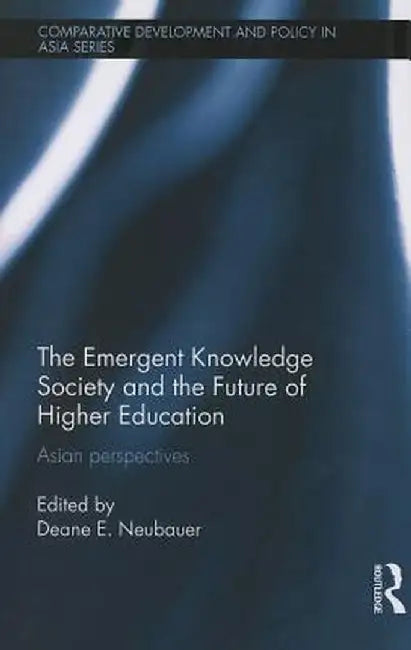 The Emergent Knowledge Society and the Future of Higher Education: Asian Perspectives by Deane E. Neubauer