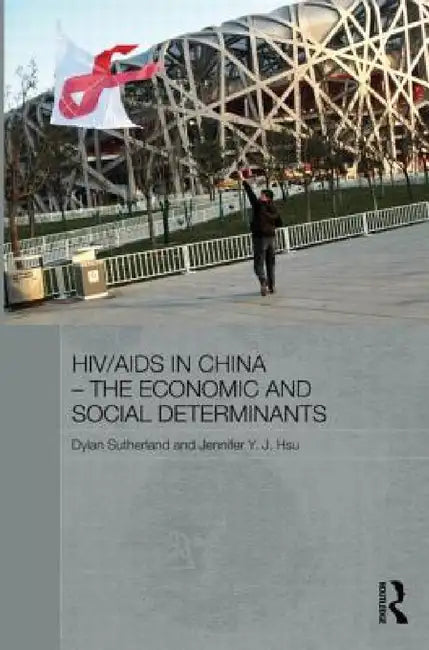 HIV/AIDS in China - The Economic and Social Determinants by Dylan Sutherland, Jennifer Y. J. Hsu