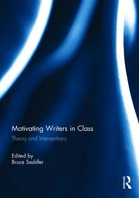 Motivating Writers in Class: Theory and Interventions by Bruce Saddler