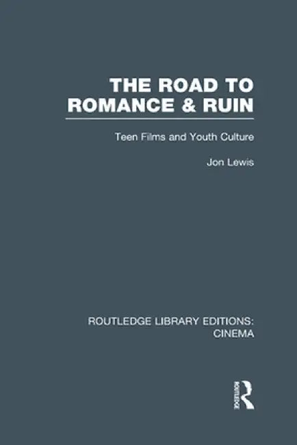The Road to Romance and Ruin: Teen Films and Youth Culture by Jon Lewis