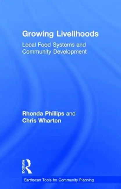 Growing Livelihoods: Local Food Systems and Community Development by Rhonda Phillips