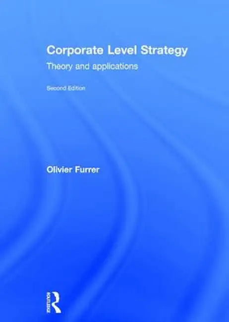 Corporate Level Strategy: Theory and Applications by Olivier Furrer