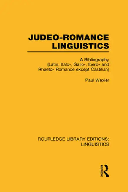 Judeo-Romance Linguistics (RLE Linguistics E: Indo-European Linguistics): A Bibliography (Latin, Italo-, Gallo-, Ibero-, and Rhaeto-Romance except Cas by Paul Wexler