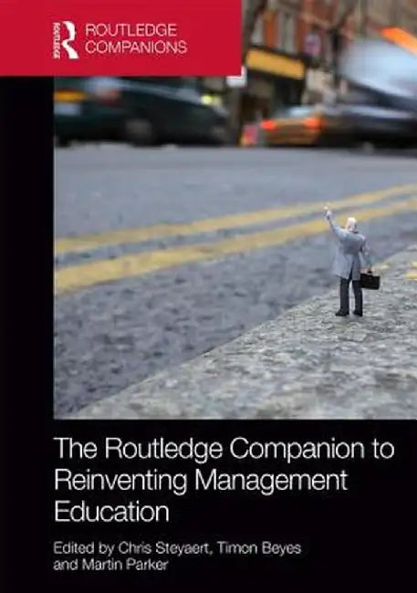 The Routledge Companion to Reinventing Management Education by Chris Steyaert