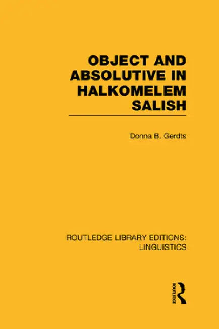 Object and Absolutive in Halkomelem Salish (Rle Linguistics F: World Linguistics) by Donna B. Gerdts