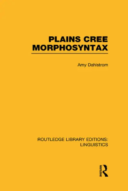 Plains Cree Morphosyntax (Rle Linguistics F: World Linguistics) by Amy Dahlstrom