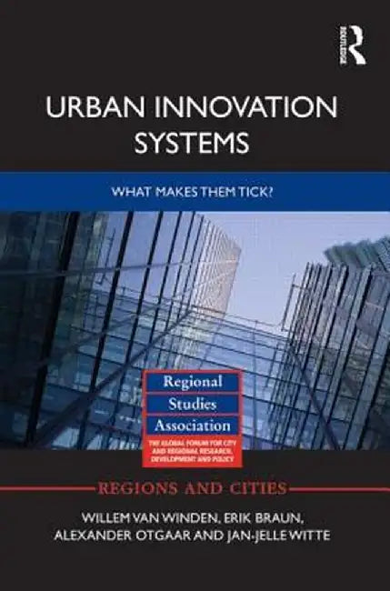 Urban Innovation Systems: What Makes Them Tick? by Willem van Winden