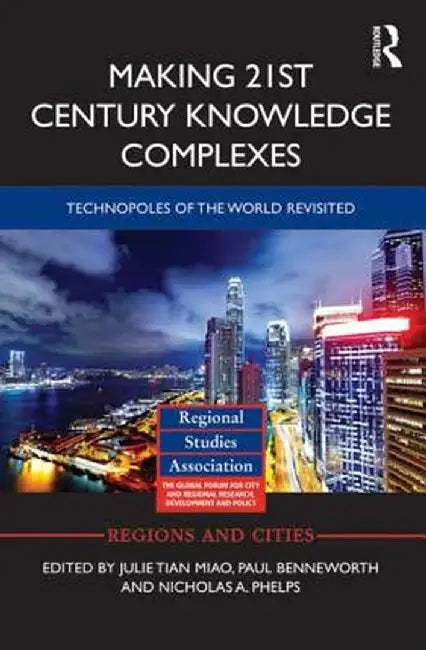 Making 21st Century Knowledge Complexes: Technopoles of the world revisited by Julie Miao