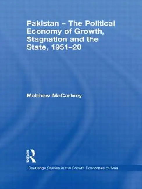 Pakistan - The Political Economy of Growth, Stagnation and the State, 1951-2009 by Matthew McCartney