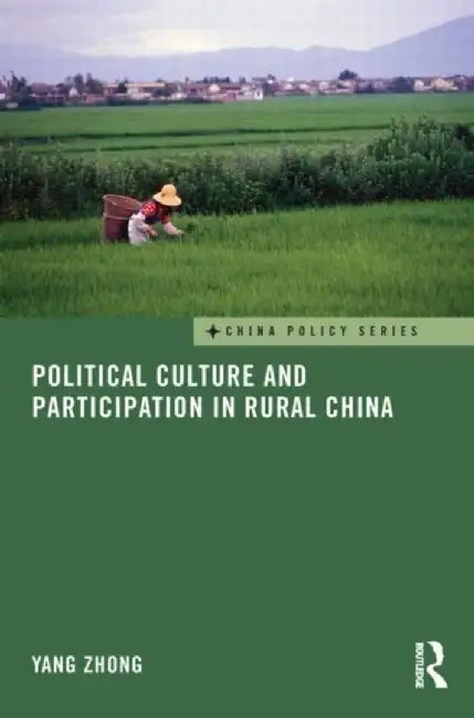 Political Culture and Participation in Rural China by Yang Zhong