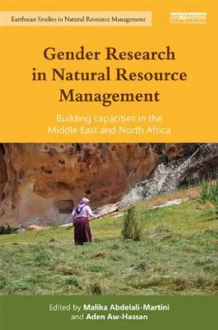 Gender Research in Natural Resource Management: Building Capacities in the Middle East and North Africa by Malika Abdelali-Martini, Aden Aw-Hassan