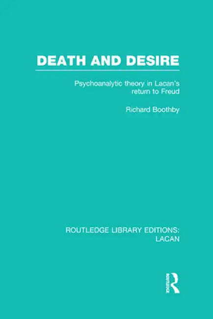 Death and Desire (Rle: Lacan): Psychoanalytic Theory in Lacan's Return to Freud by Richard Boothby