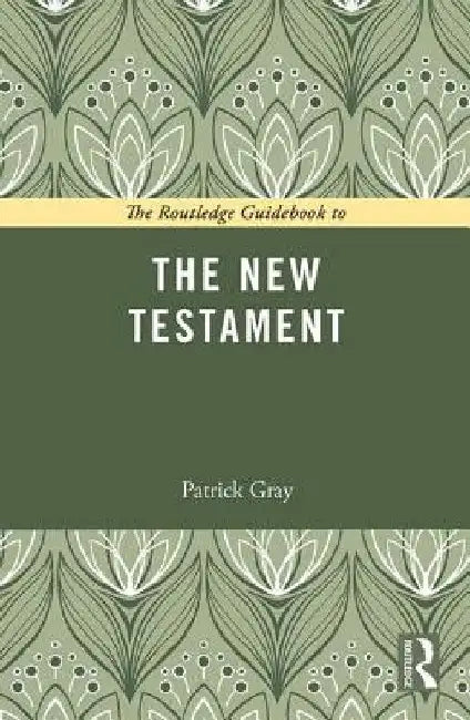 The Routledge Guidebook to the New Testament by Patrick Gray