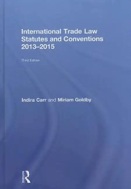 International Trade Law Statutes and Conventions 2013-2015 by Indira Carr