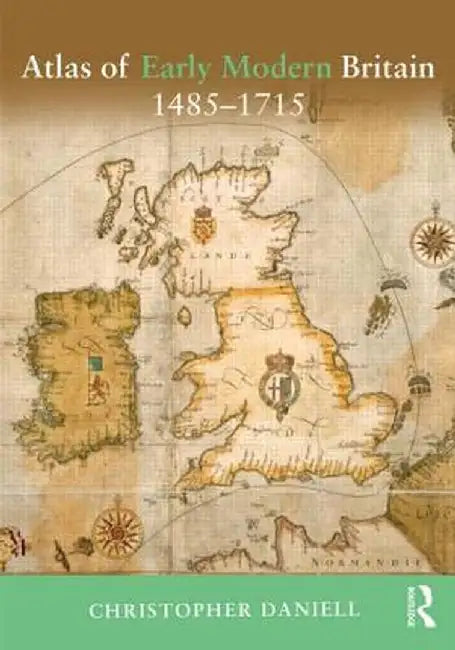 Atlas of Early Modern Britain, 1485-1715 by Christopher Daniell