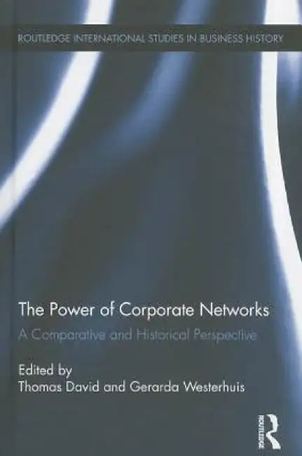 The Power of Corporate Networks: A Comparative and Historical Perspective by Thomas David