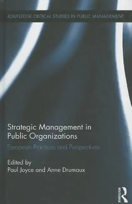 Strategic Management in Public Organizations: European Practices and Perspectives by Paul Joyce