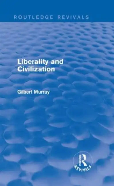 Liberality and Civilization (Routledge Revivals) by Murray Gilbert