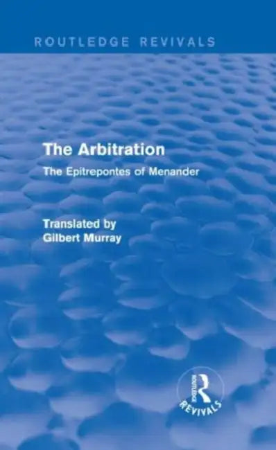 The Arbitration (Routledge Revivals): The Epitrepontes of Menander by Gilbert Murray