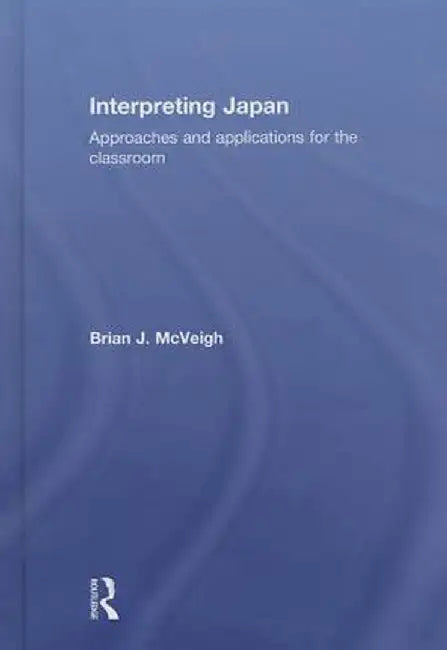 Interpreting Japan: Approaches and Applications for the Classroom by Brian McVeigh