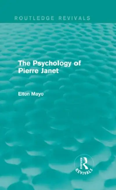 The Psychology of Pierre Janet (Routledge Revivals) by Elton Mayo