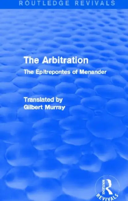 The Arbitration (Routledge Revivals): The Epitrepontes of Menander by Gilbert Murray