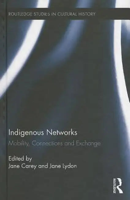 Indigenous Networks: Mobility, Connections and Exchange by Jane Carey