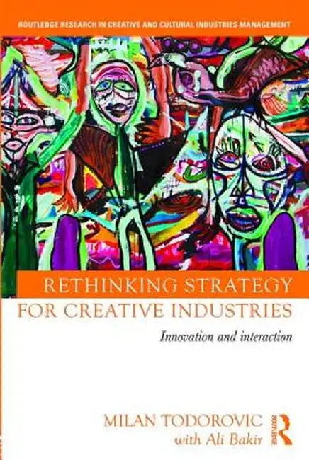 Rethinking Strategy for Creative Industries: Innovation and Interaction by Milan Todorovic