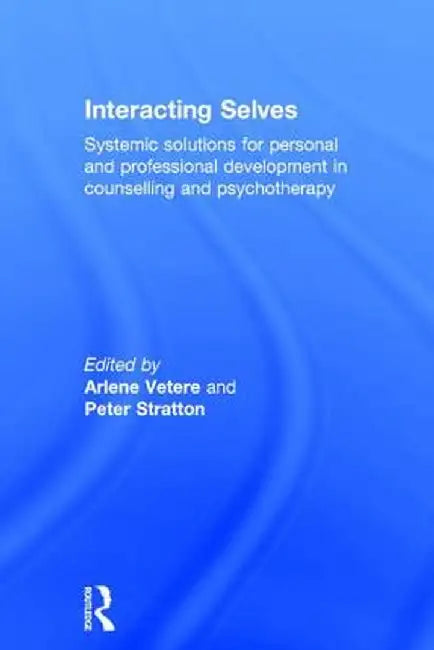 Interacting Selves: Systemic Solutions for Personal and Professional Development in Counselling and Psychotherapy by Arlene Vetere