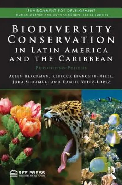 Biodiversity Conservation in Latin America and the Caribbean: Prioritizing Policies by Allen Blackman