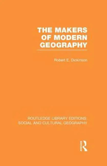 The Makers of Modern Geography (Rle Social & Cultural Geography) by Robert Dickinson