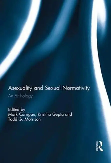 Asexuality and Sexual Normativity: An Anthology by Mark Carrigan